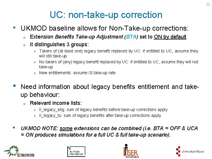 33 UC: non-take-up correction • UKMOD baseline allows for Non-Take-up corrections: o o Extension