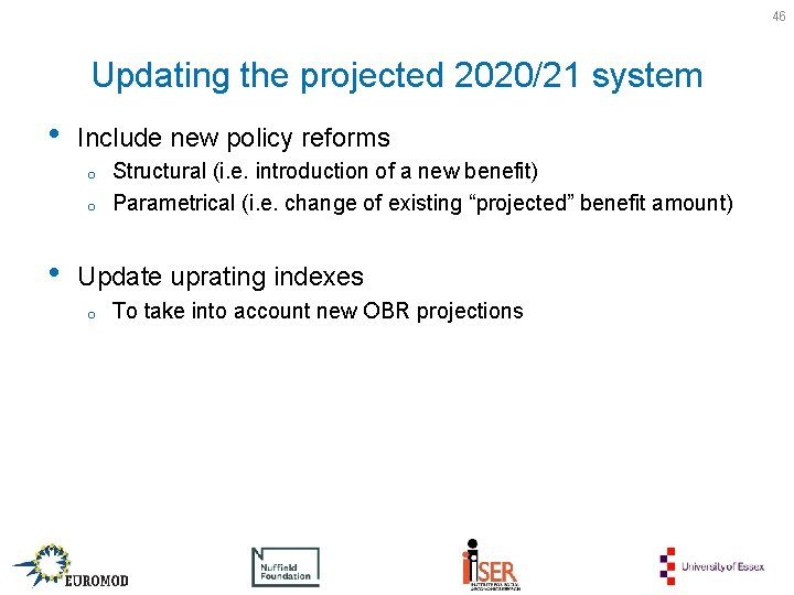 46 Updating the projected 2020/21 system • Include new policy reforms o o •