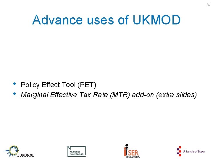 57 Advance uses of UKMOD • • Policy Effect Tool (PET) Marginal Effective Tax