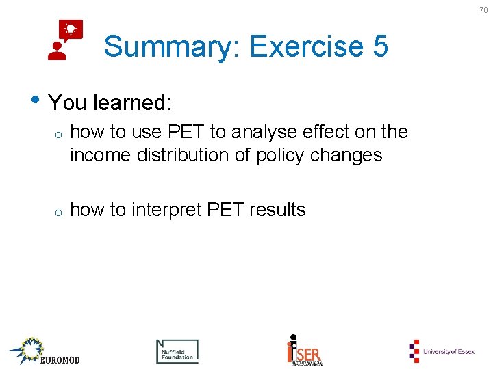 70 Summary: Exercise 5 • You learned: o how to use PET to analyse
