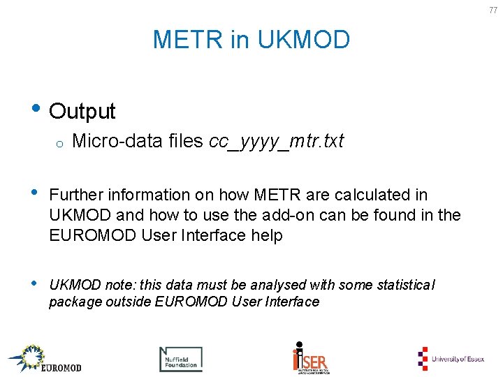 77 METR in UKMOD • Output o Micro-data files cc_yyyy_mtr. txt • Further information