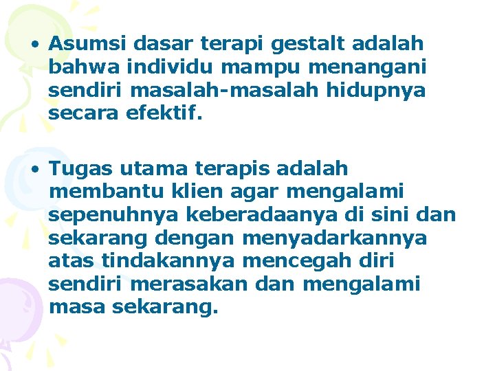  • Asumsi dasar terapi gestalt adalah bahwa individu mampu menangani sendiri masalah-masalah hidupnya