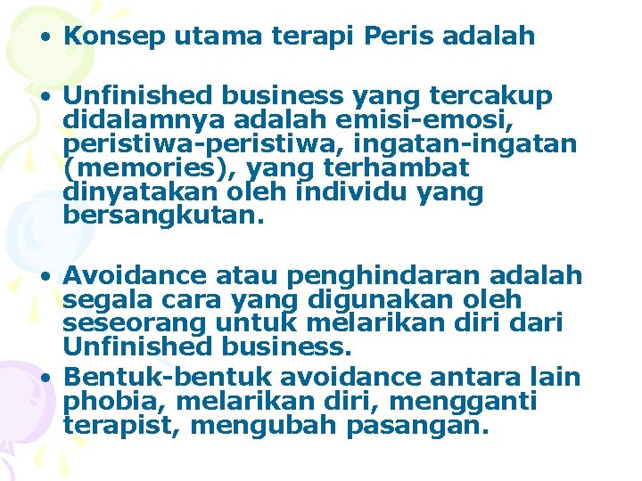  • Konsep utama terapi Peris adalah • Unfinished business yang tercakup didalamnya adalah
