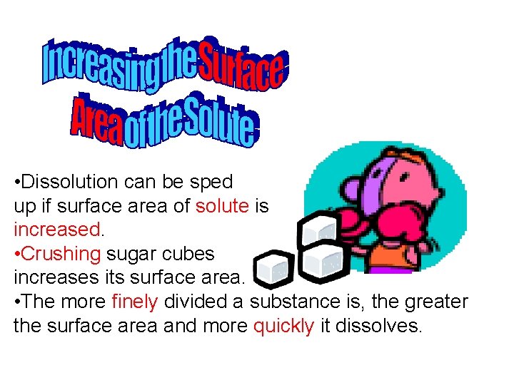 • Dissolution can be sped up if surface area of solute is increased. • Dissolution can be sped up if surface area of solute is increased.