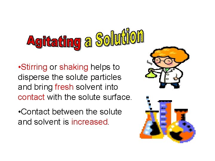 • Stirring or shaking helps to disperse the solute particles and bring fresh • Stirring or shaking helps to disperse the solute particles and bring fresh