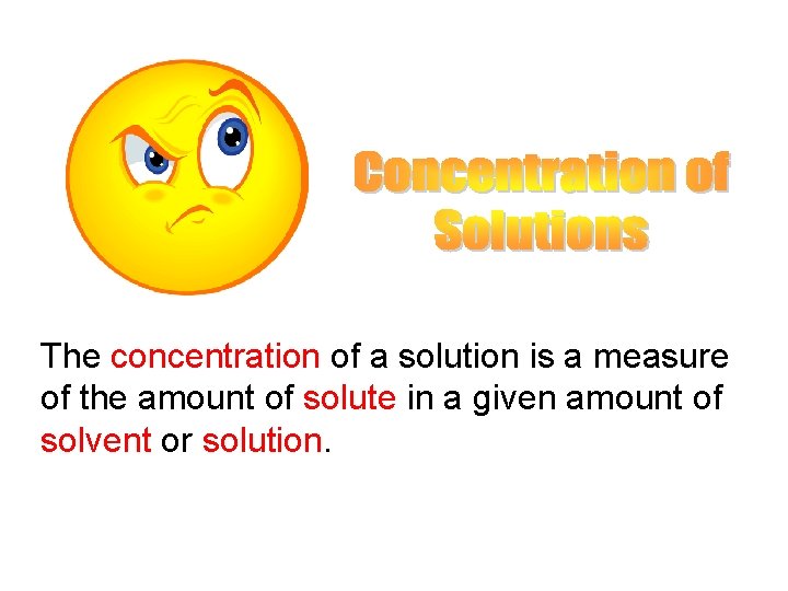 The concentration of a solution is a measure of the amount of solute in The concentration of a solution is a measure of the amount of solute in