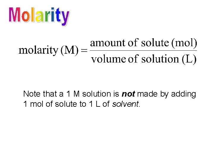 Note that a 1 M solution is not made by adding 1 mol of Note that a 1 M solution is not made by adding 1 mol of