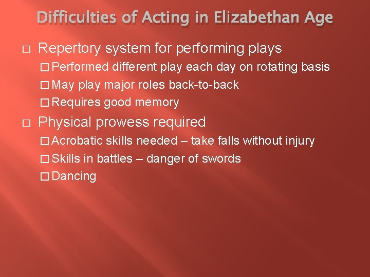 Difficulties of Acting in Elizabethan Age � Repertory system for performing plays � Performed
