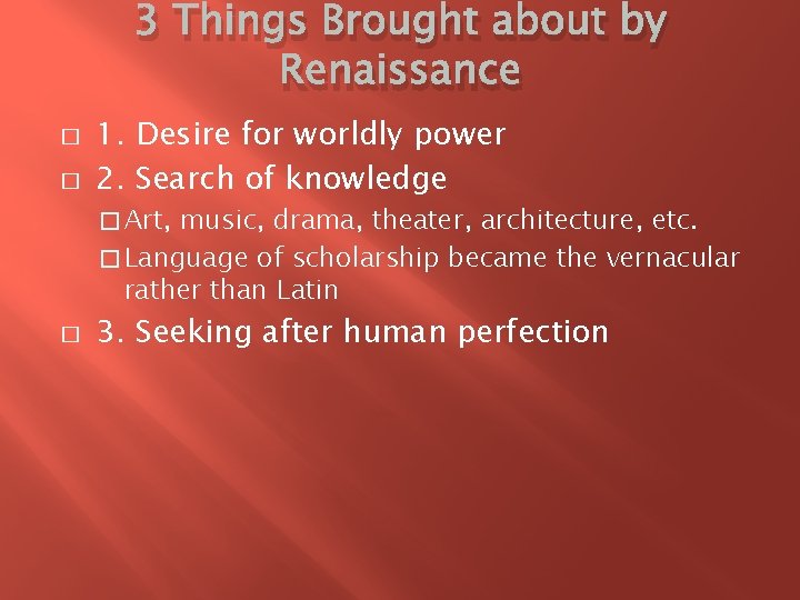 3 Things Brought about by Renaissance � � 1. Desire for worldly power 2.