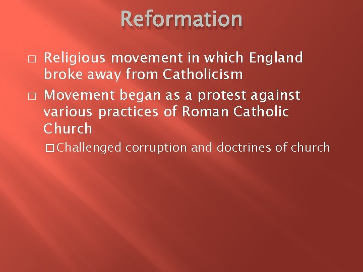 Reformation � � Religious movement in which England broke away from Catholicism Movement began