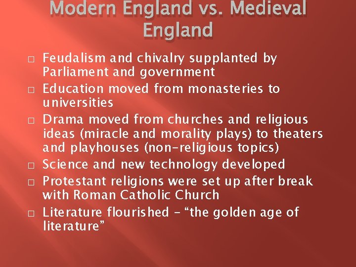 Modern England vs. Medieval England � � � Feudalism and chivalry supplanted by Parliament