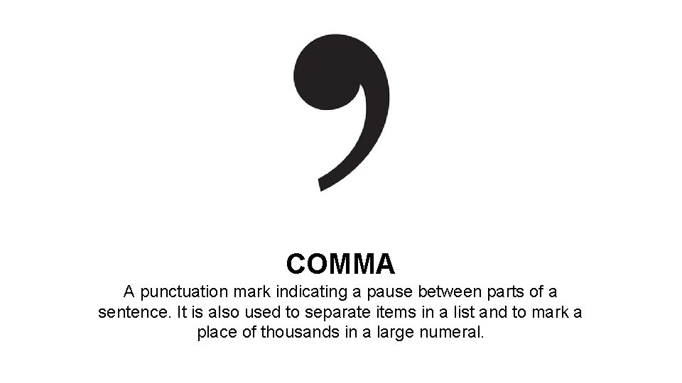 COMMA A punctuation mark indicating a pause between parts of a sentence. It is