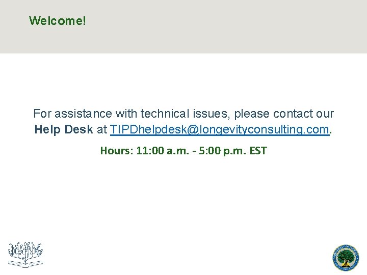 Welcome! For assistance with technical issues, please contact our Help Desk at TIPDhelpdesk@longevityconsulting. com.