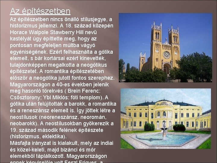 Az építészetben nincs önálló stílusjegye, a historizmus jellemzi. A 18. század közepén Horace Walpole