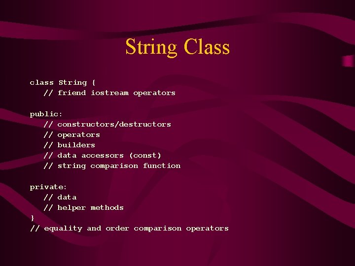 String Class class String { // friend iostream operators public: // constructors/destructors // operators