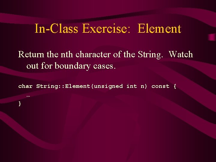 In-Class Exercise: Element Return the nth character of the String. Watch out for boundary