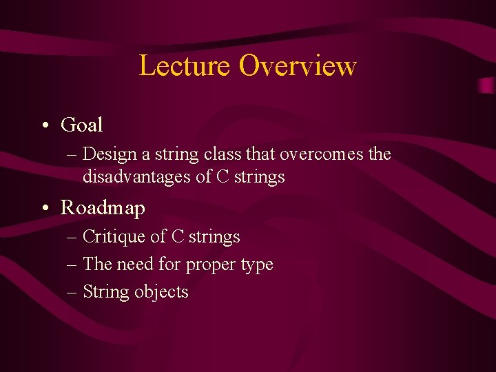 Lecture Overview • Goal – Design a string class that overcomes the disadvantages of