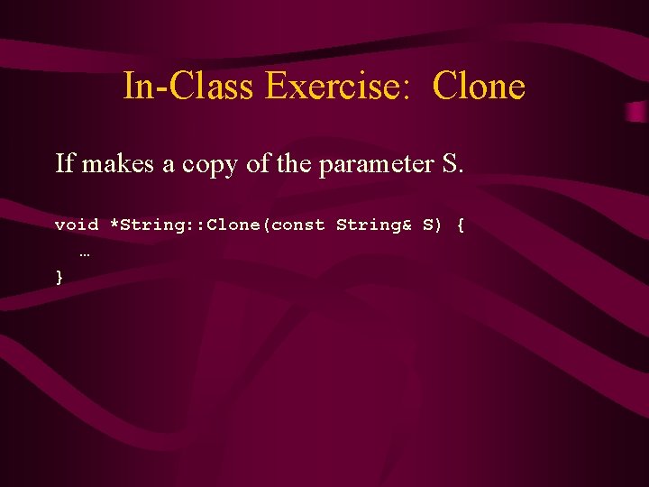 In-Class Exercise: Clone If makes a copy of the parameter S. void *String: :