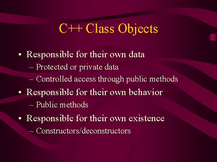 C++ Class Objects • Responsible for their own data – Protected or private data