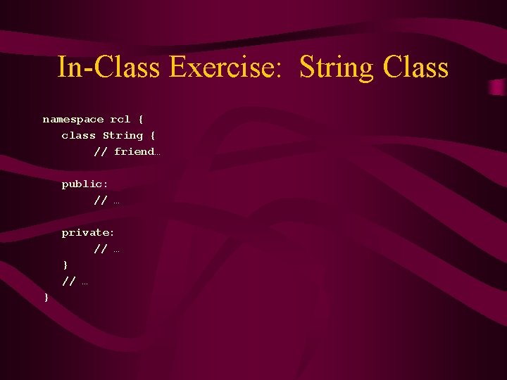 In-Class Exercise: String Class namespace rcl { class String { // friend… public: //