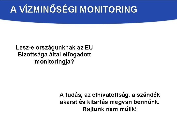 A VÍZMINŐSÉGI MONITORING Lesz-e országunknak az EU Bizottsága által elfogadott monitoringja? A tudás, az