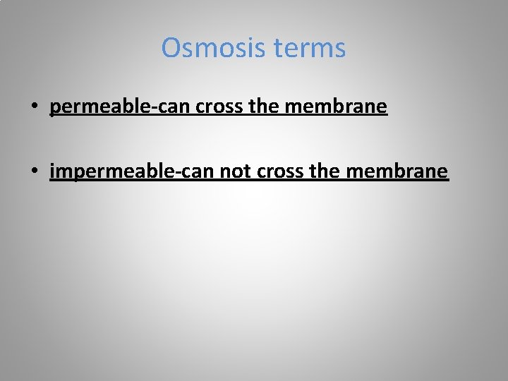 Osmosis terms • permeable-can cross the membrane • impermeable-can not cross the membrane 