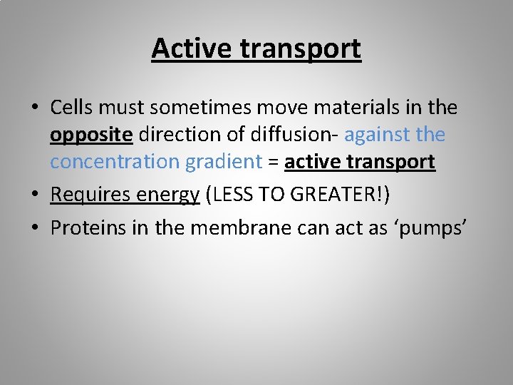 Active transport • Cells must sometimes move materials in the opposite direction of diffusion-
