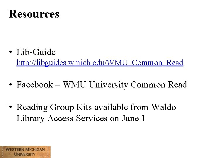 Resources • Lib-Guide http: //libguides. wmich. edu/WMU_Common_Read • Facebook – WMU University Common Read