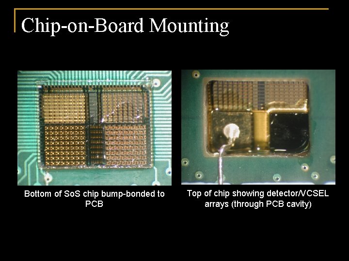Chip-on-Board Mounting Bottom of So. S chip bump-bonded to PCB Top of chip showing