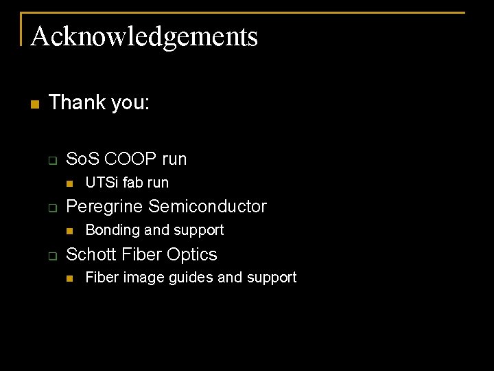 Acknowledgements n Thank you: q So. S COOP run n q Peregrine Semiconductor n