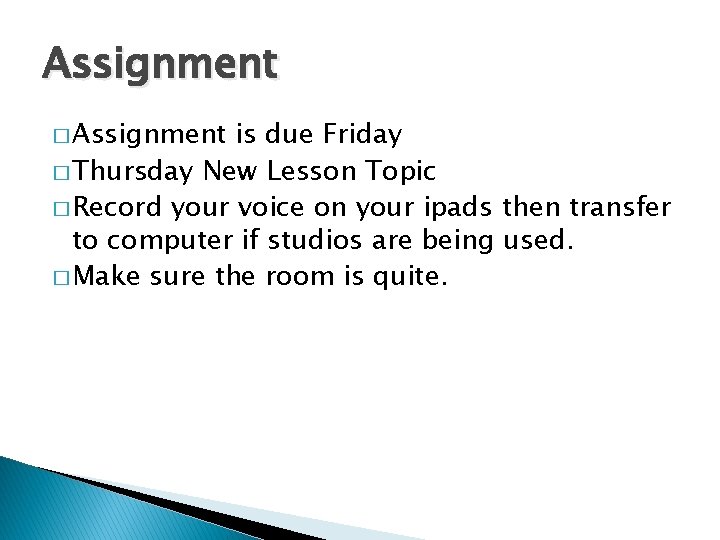 Assignment � Assignment is due Friday � Thursday New Lesson Topic � Record your