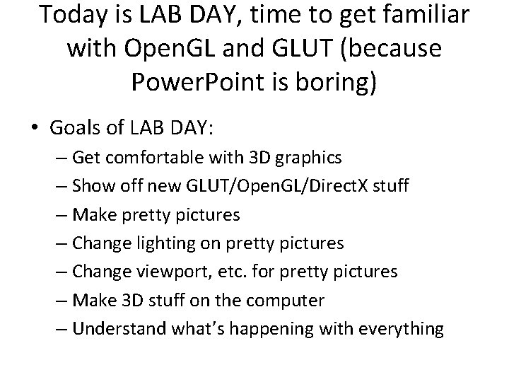 Today is LAB DAY, time to get familiar with Open. GL and GLUT (because