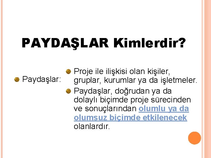 PAYDAŞLAR Kimlerdir? Paydaşlar: Proje ilişkisi olan kişiler, gruplar, kurumlar ya da işletmeler. Paydaşlar, doğrudan