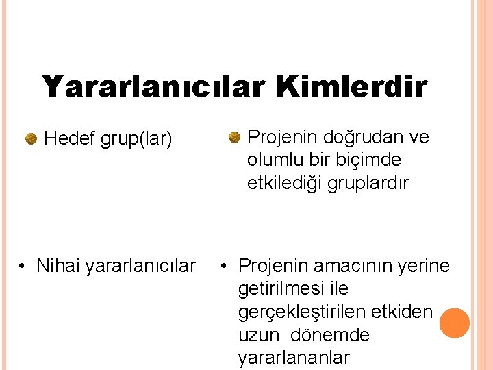 Yararlanıcılar Kimlerdir Hedef grup(lar) Projenin doğrudan ve olumlu bir biçimde etkilediği gruplardır • Nihai