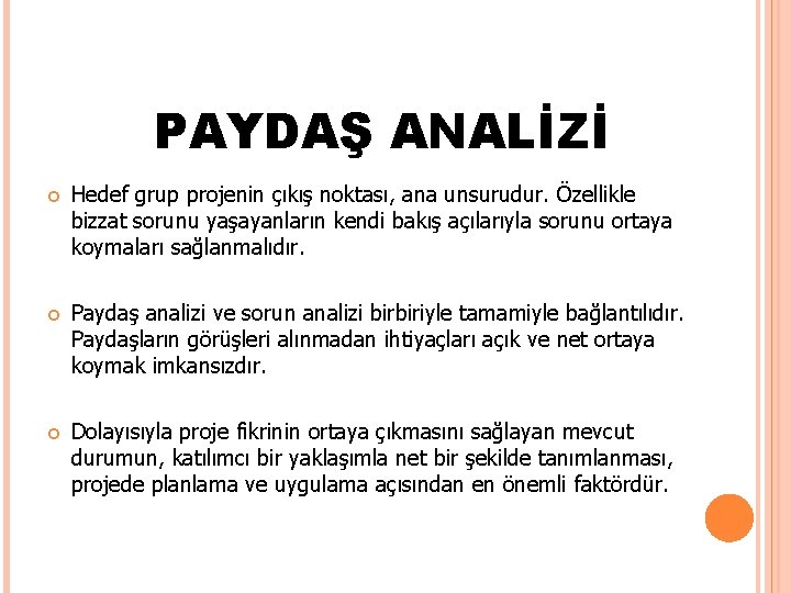 PAYDAŞ ANALİZİ Hedef grup projenin çıkış noktası, ana unsurudur. Özellikle bizzat sorunu yaşayanların kendi