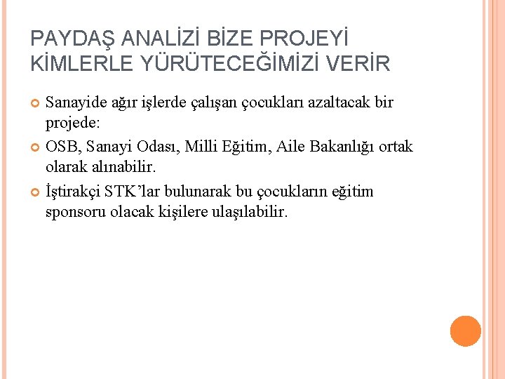 PAYDAŞ ANALİZİ BİZE PROJEYİ KİMLERLE YÜRÜTECEĞİMİZİ VERİR Sanayide ağır işlerde çalışan çocukları azaltacak bir