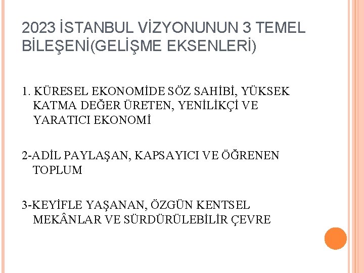 2023 İSTANBUL VİZYONUNUN 3 TEMEL BİLEŞENİ(GELİŞME EKSENLERİ) 1. KÜRESEL EKONOMİDE SÖZ SAHİBİ, YÜKSEK KATMA