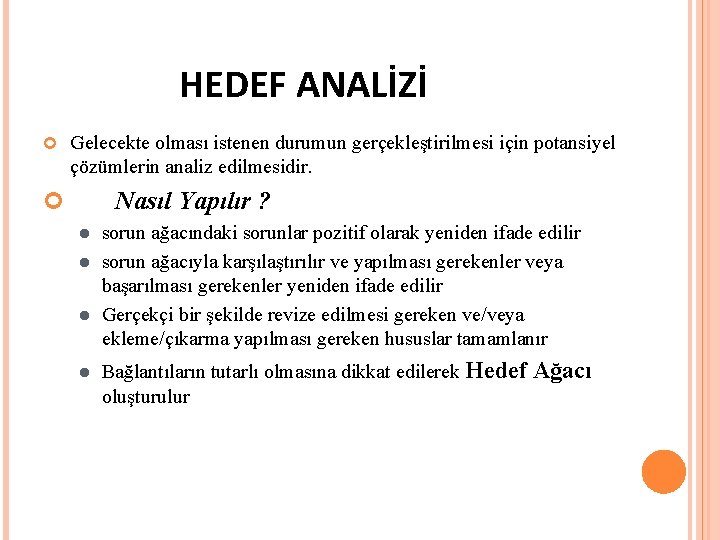 HEDEF ANALİZİ Gelecekte olması istenen durumun gerçekleştirilmesi için potansiyel çözümlerin analiz edilmesidir. Nasıl Yapılır