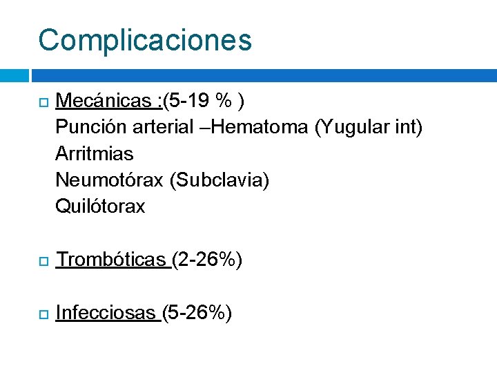 Complicaciones Mecánicas : (5 -19 % ) Punción arterial –Hematoma (Yugular int) Arritmias Neumotórax