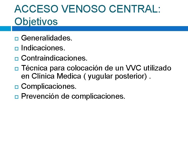 ACCESO VENOSO CENTRAL: Objetivos Generalidades. Indicaciones. Contraindicaciones. Técnica para colocación de un VVC utilizado