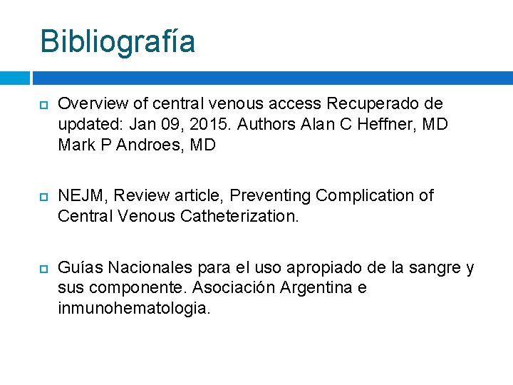Bibliografía Overview of central venous access Recuperado de updated: Jan 09, 2015. Authors Alan