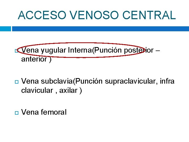 ACCESO VENOSO CENTRAL Vena yugular Interna(Punción posterior – anterior ) Vena subclavia(Punción supraclavicular, infra