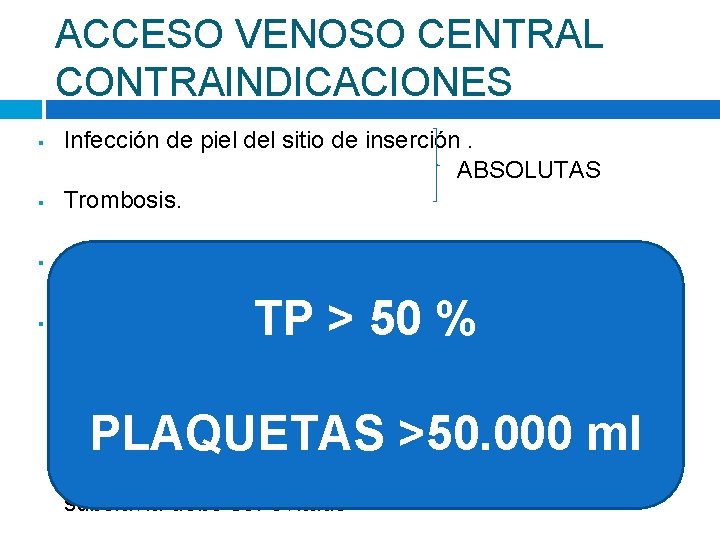 ACCESO VENOSO CENTRAL CONTRAINDICACIONES § Infección de piel del sitio de inserción. ABSOLUTAS Trombosis.