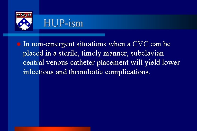HUP-ism l In non-emergent situations when a CVC can be placed in a sterile,