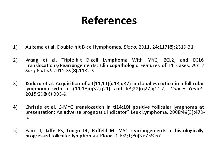 References 1) Aukema et al. Double-hit B-cell lymphomas. Blood. 2011. 24; 117(8): 2319 -31.