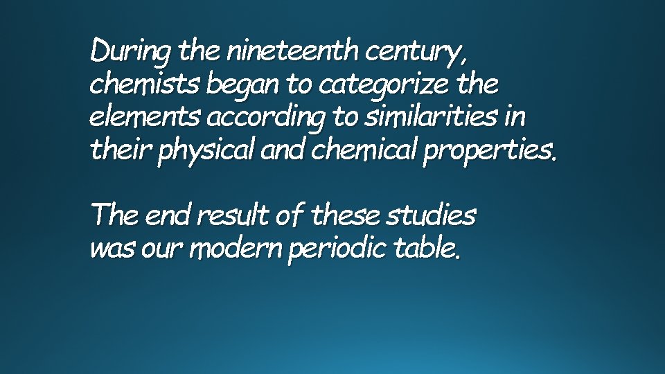 During the nineteenth century, chemists began to categorize the elements according to similarities in