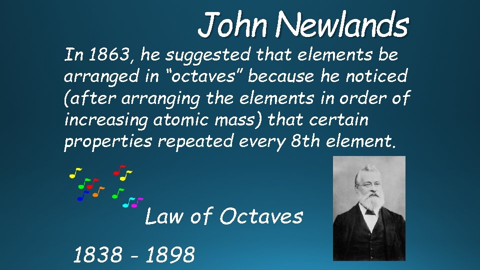John Newlands In 1863, he suggested that elements be arranged in “octaves” because he