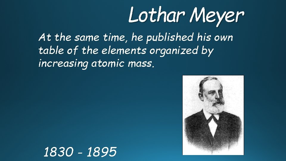 Lothar Meyer At the same time, he published his own table of the elements
