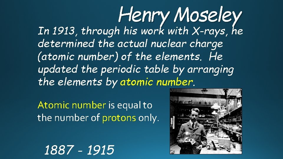 Henry Moseley In 1913, through his work with X-rays, he determined the actual nuclear