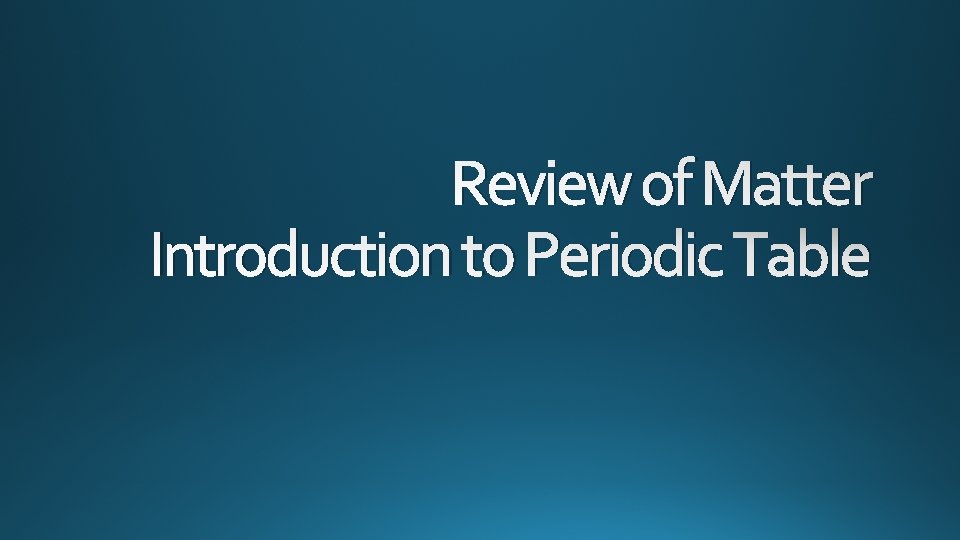 Review of Matter Introduction to Periodic Table 